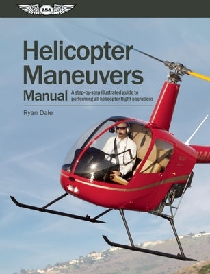 Helicopter Maneuvers Manual: A Step-By-Step Illustrated Guide to Performing All Helicopter Flight Operations Paperback Aviation Supplies & Academics