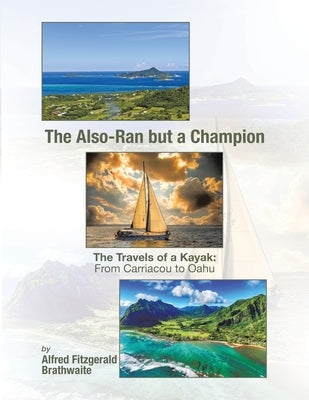 The Also-Ran but a Champion: The Travels of a Kayak: From Carriacou to Oahu Paperback Authorhouse