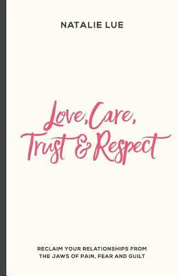 Love, Care, Trust and Respect: Reclaim your relationships from the jaws of pain, fear and guilt Paperback Createspace Independent Publishing Platform