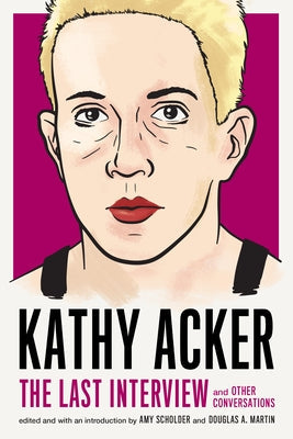 Kathy Acker: The Last Interview: And Other Conversations Paperback Melville House Publishing