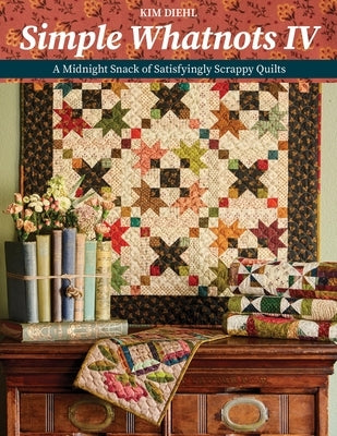 Simple Whatnots IV: A Midnight Snack of Satisfyingly Scrappy Quilts Paperback C&T Publishing