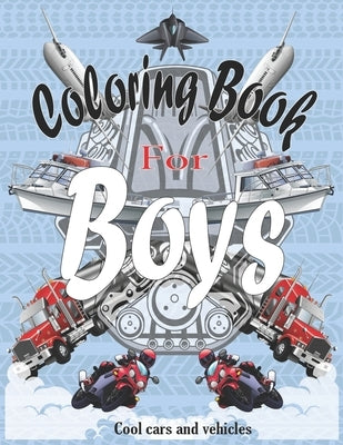 Coloring Books For Boys Cool Cars And Vehicles: Cool Cars, Trucks, Bikes, Planes, Boats And Vehicles Coloring Book For Boys Aged 6-12 Paperback Independently Published