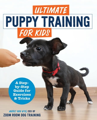 Ultimate Puppy Training for Kids: A Step-By-Step Guide for Exercises and Tricks Rockridge Press
