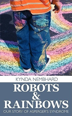 Robots & Rainbows: Our Story of Asperger's Syndrome Paperback Authorhouse