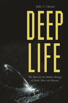 Deep Life: The Hunt for the Hidden Biology of Earth, Mars, and Beyond Paperback Princeton University Press