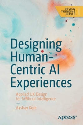 Designing Human-Centric AI Experiences: Applied UX Design for Artificial Intelligence Paperback Apress