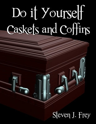 Do it Yourself Caskets and Coffins Paperback Lulu.com