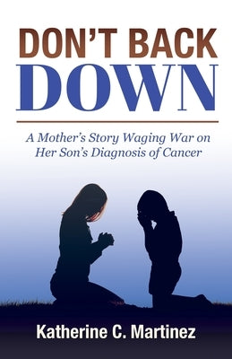 Don't Back Down: A Mother's Story Waging War on Her Son's Diagnosis of Cancer Paperback Trilogy Christian Publishing