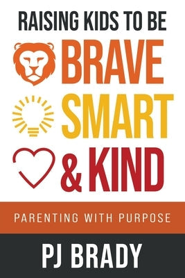 Raising Kids to be Brave, Smart, and Kind: Parenting with Purpose Paperback Merack Publishing