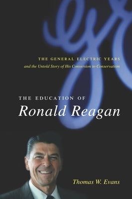 The Education of Ronald Reagan: The General Electric Years and the Untold Story of His Conversion to Conservatism Paperback Columbia University Press