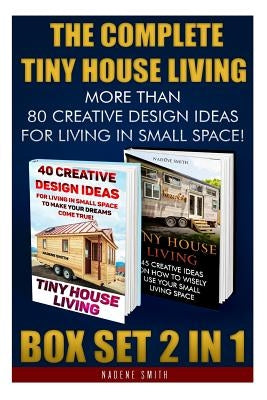 The Complete Tiny House Living BOX SET 2 IN 1: More Than 80 Creative Design Ideas For Living In Small Space!: (How To Build A Tiny House, Living Ideas Paperback Createspace Independent Publishing Platform