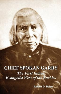 chief spokan garry: the first american indian evangelist west of the rockies Paperback Fort Boise Publishing