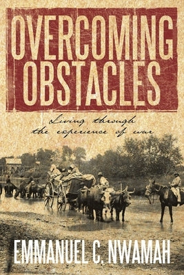 Overcoming Obstacles: Living through the experience of war by Nwamah, Emmanuel C.