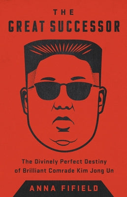 The Great Successor: The Divinely Perfect Destiny of Brilliant Comrade Kim Jong Un Paperback PublicAffairs