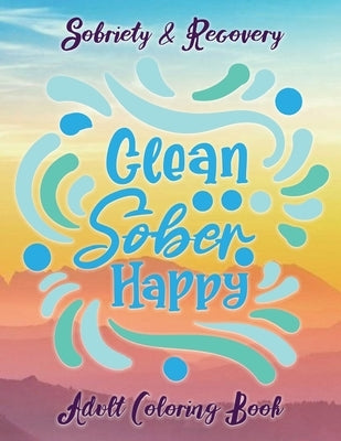 Sobriety & Recovery Adult Coloring Book: 30 Cool Designs for Addiction Recovery, Feeling Good and Moving On With Your Life Paperback Independently Published
