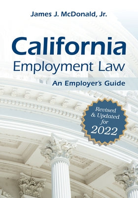 California Employment Law: An Employer's Guide: Revised and Updated for 2022 Volume 2022 by McDonald, James J.