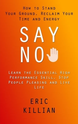 Say No: How to Stand Your Ground, Reclaim Your Time and Energy (Learn the Essential High Performance Skill, Stop People Pleasi Paperback Zoe Lawson