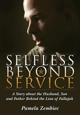 Selfless Beyond Service: A Story about the Husband, Son and Father Behind the Lion of Fallujah Paperback Outskirts Press