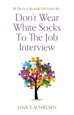 Don't Wear White Socks To The Job Interview: 50 Tips for a Successful Job Search Paperback FriesenPress