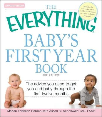 The Everything Baby's First Year Book: The Advice You Need to Get You and Baby Through the First Twelve Months Paperback Everything