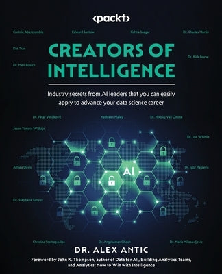 Creators of Intelligence: Industry secrets from AI leaders that you can easily apply to advance your data science career Paperback Packt Publishing