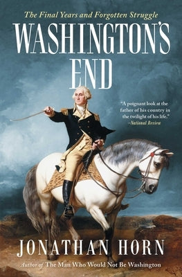 Washington's End: The Final Years and Forgotten Struggle Paperback Scribner Book Company