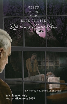 Gifts from the Edge of Life: Reflections of a Grateful Nurse by Gilbert Gronbeck, Wendy