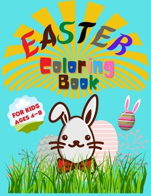 Easter Coloring Book for Kids Ages 4-8: Entertain Your Kid and Give a Memorable Day With Bunny, Eggs, Chicks, Springtime Designs For Toddlers and Pres Paperback Independently Published
