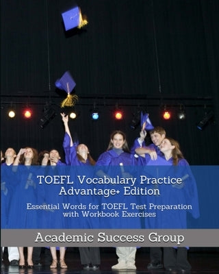 TOEFL Vocabulary Practice Advantage+ Edition: Essential Words for TOEFL Test Preparation with Workbook Exercises Paperback Academic Success Group