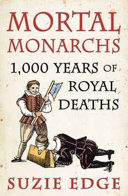 Mortal Monarchs: 1000 Years of Royal Deaths Paperback Wildfire