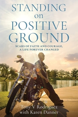 Standing on Positive Ground: Scars of Faith and Courage, A Life Forever Changed Paperback MindStir Media