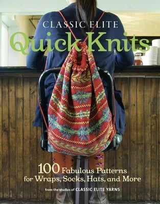Classic Elite Quick Knits: 100 Fabulous Patterns for Wraps, Socks, Hats, and More Paperback Taunton Press