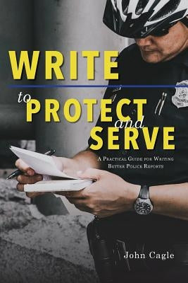 Write to Protect and Serve: A Practical Guide for Writing Better Police Reports Paperback University of North Georgia