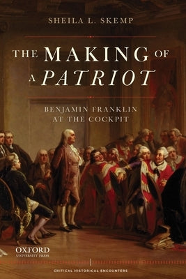 Making of a Patriot: Benjamin Franklin at the Cockpit Paperback Oxford University Press, USA