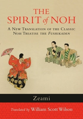 The Spirit of Noh: A New Translation of the Classic Noh Treatise the Fushikaden Paperback Shambhala