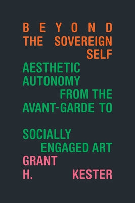 Beyond the Sovereign Self: Aesthetic Autonomy from the Avant-Garde to Socially Engaged Art Paperback Duke University Press