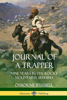 Journal of a Trapper: Nine Years in the Rocky Mountains 1834-1843 Paperback Lulu.com