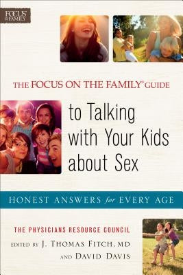 The Focus on the Family Guide to Talking with Your Kids about Sex: Honest Answers for Every Age Fleming H. Revell Company