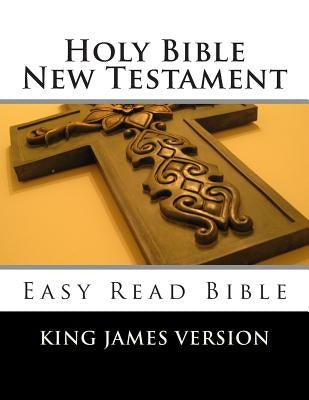 Holy Bible New Testament King James Version: Easy Read Bible Bible Createspace Independent Publishing Platform