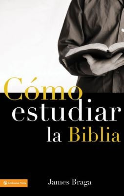 Cómo Estudiar La Biblia by Braga, James