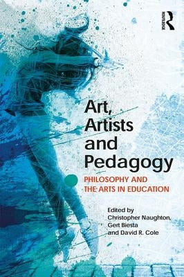 Art, Artists and Pedagogy: Philosophy and the Arts in Education Paperback Routledge