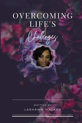Overcoming Life's Challenges Lashawn Walker