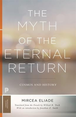 The Myth of the Eternal Return: Cosmos and History Paperback Princeton University Press