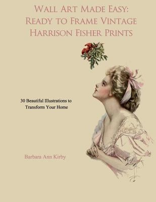 Wall Art Made Easy: Ready to Frame Vintage Harrison Fisher Prints: 30 Beautiful Illustrations to Transform Your Home Paperback Createspace Independent Publishing Platform