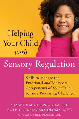 Helping Your Child with Sensory Regulation: Skills to Manage the Emotional and Behavioral Components of Your Child's Sensory Processing Challenges New Harbinger Publications