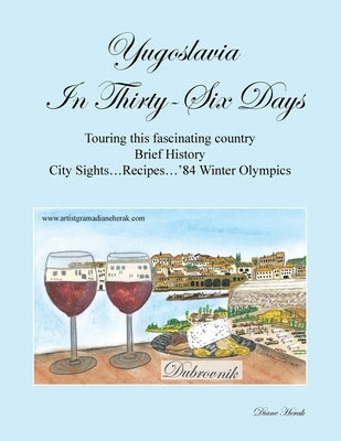 Yugoslavia in Thirty-Six Days: Touring This Fascinating Country Brief History City Sights...Recipes...'84 Winter Olympics Paperback Xlibris Us