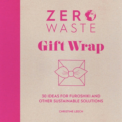 Zero Waste: Gift Wrap: 30 Ideas for Furoshiki and Other Sustainable Solutions Paperback David & Charles