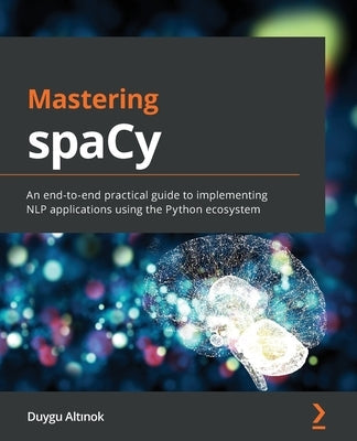Mastering spaCy: An end-to-end practical guide to implementing NLP applications using the Python ecosystem Paperback Packt Publishing