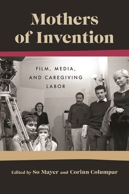 Mothers of Invention: Film, Media, and Caregiving Labor Paperback Wayne State University Press