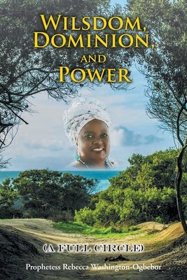 Wilsdom, Dominion, and Power: (A Full Circle) Paperback Christian Faith